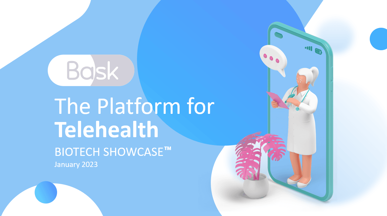 BASK HEALTH TO PRESENT AT BIOTECH SHOWCASE™ 2023: The Platform for Telehealth BASK HEALTH TO PRESENT AT BIOTECH SHOWCASE™ 2023: The Platform for Telehealth