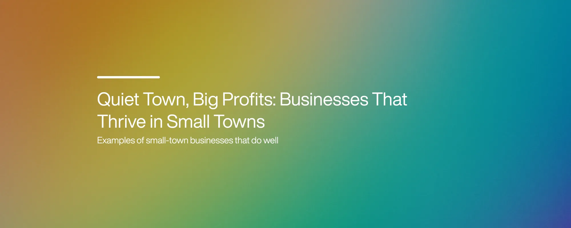 Quiet Town, Big Profits: Businesses That Thrive in Small Towns Quiet Town, Big Profits: Businesses That Thrive in Small Towns