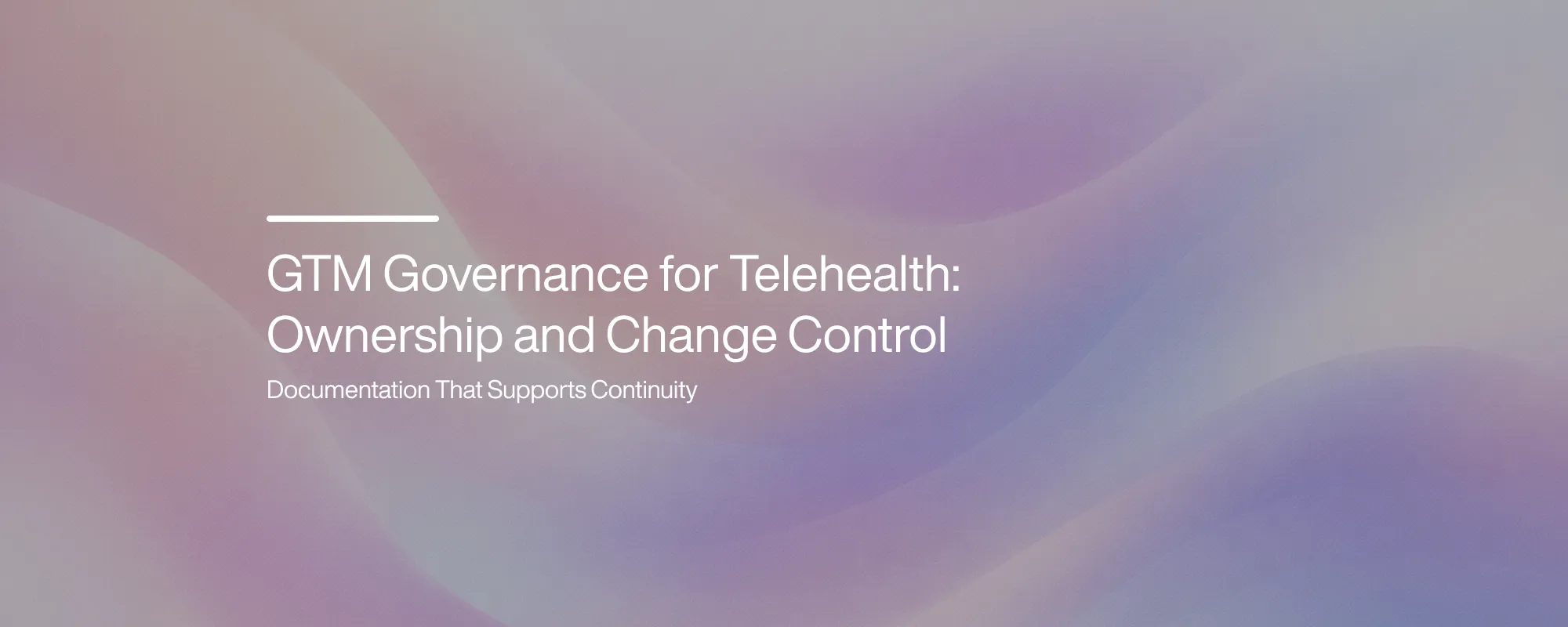 GTM Governance for Telehealth: Ownership and Change Control GTM Governance for Telehealth: Ownership and Change Control