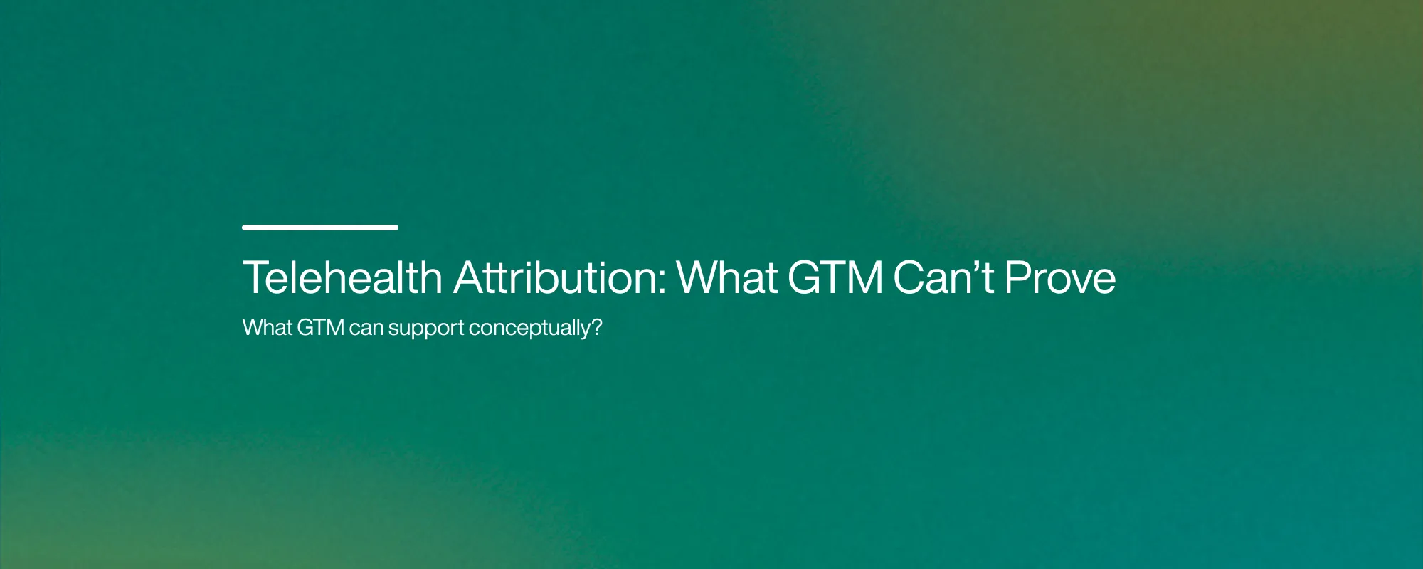 Telehealth Attribution: What GTM Can’t Prove Telehealth Attribution: What GTM Can’t Prove