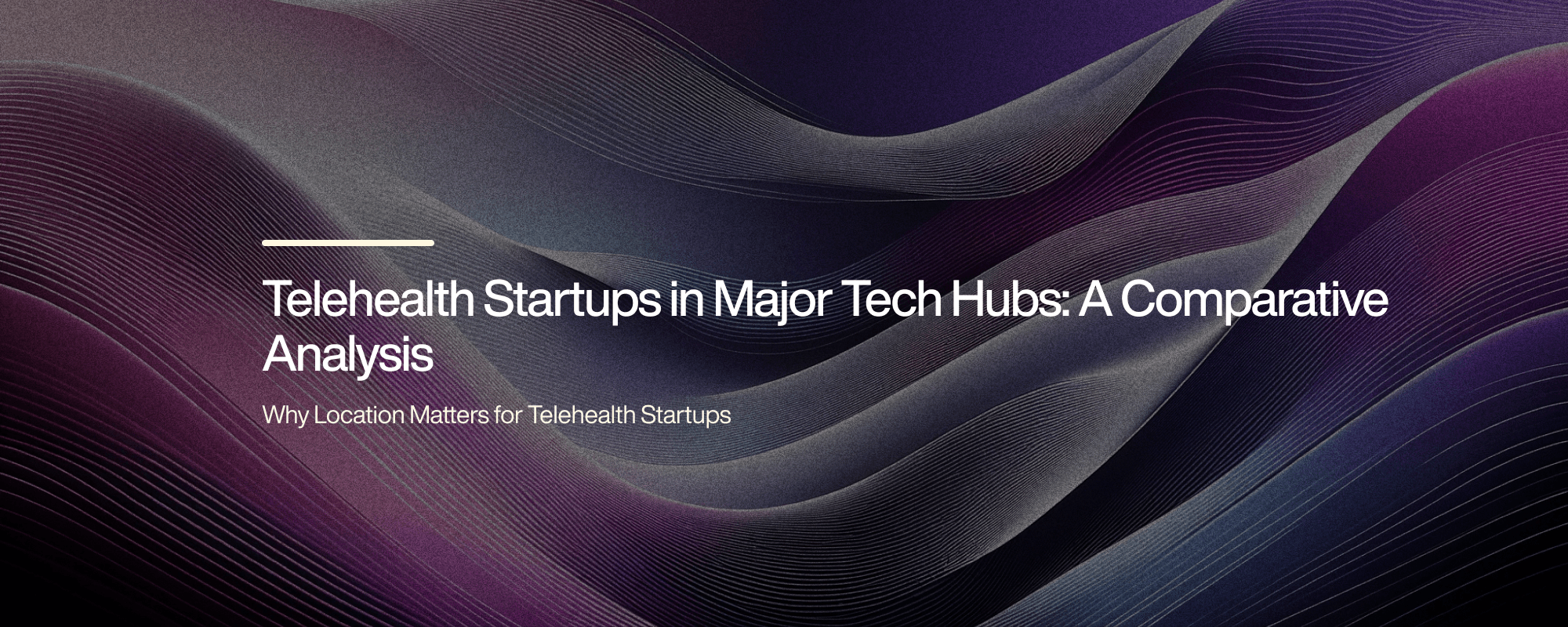 Telehealth Startups in Major Tech Hubs: A Comparative Analysis Telehealth Startups in Major Tech Hubs: A Comparative Analysis