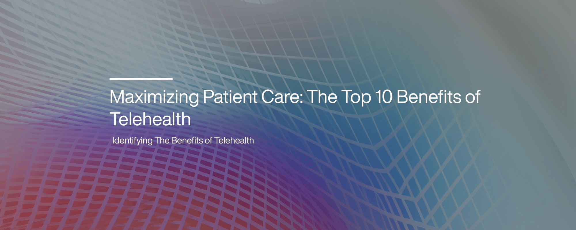 Maximizing Patient Care: The Top 10 Benefits of Telehealth Maximizing Patient Care: The Top 10 Benefits of Telehealth